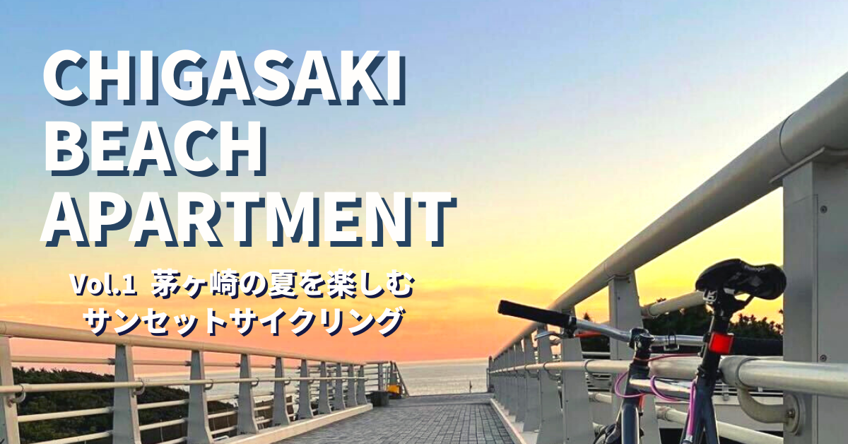 サンセットサイクリングで茅ヶ崎の夏を楽しもう｜CHIGASAKI BEACH APARTMENT Vol.1